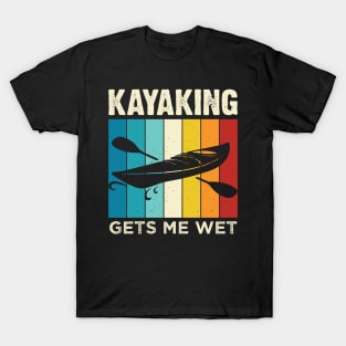 Kayaking gets me wet - Funny Kayak Kayaker Lovers Gifts T-Shirt